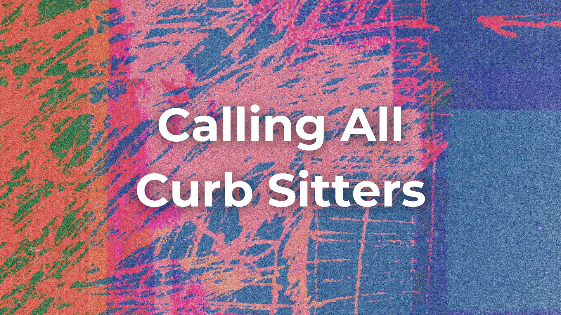 Calling All Curb Sitters
